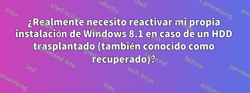 ¿Realmente necesito reactivar mi propia instalación de Windows 8.1 en caso de un HDD trasplantado (también conocido como recuperado)?