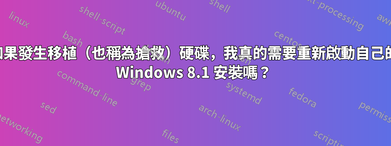 如果發生移植（也稱為搶救）硬碟，我真的需要重新啟動自己的 Windows 8.1 安裝嗎？