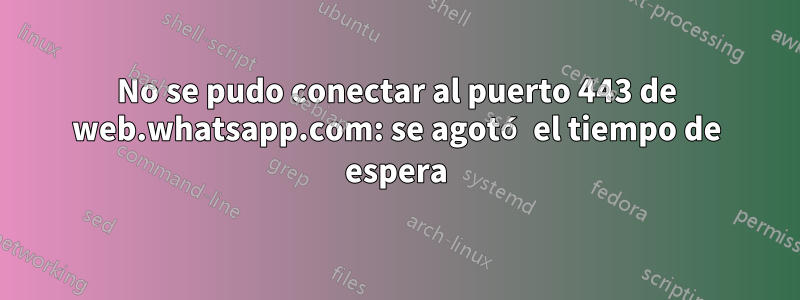 No se pudo conectar al puerto 443 de web.whatsapp.com: se agotó el tiempo de espera