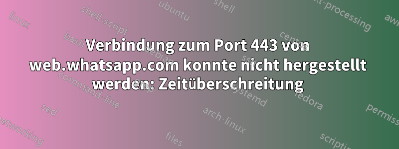 Verbindung zum Port 443 von web.whatsapp.com konnte nicht hergestellt werden: Zeitüberschreitung