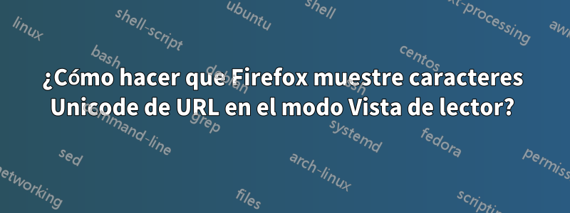 ¿Cómo hacer que Firefox muestre caracteres Unicode de URL en el modo Vista de lector?