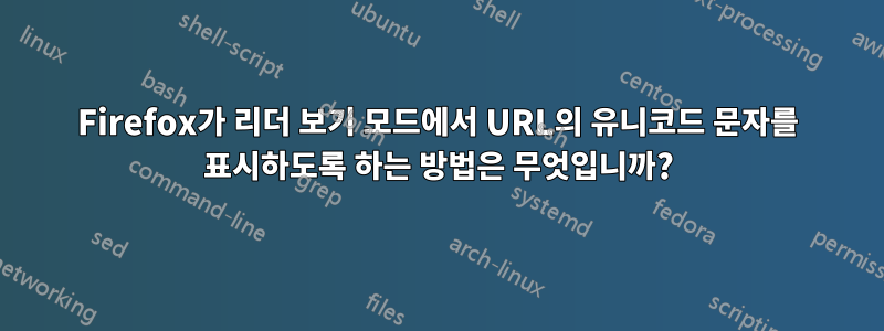 Firefox가 리더 보기 모드에서 URL의 유니코드 문자를 표시하도록 하는 방법은 무엇입니까?