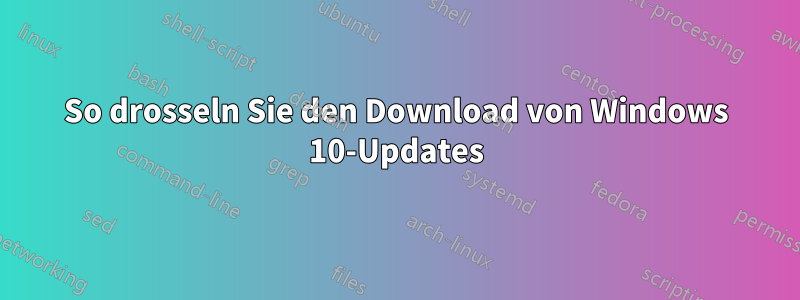 So drosseln Sie den Download von Windows 10-Updates