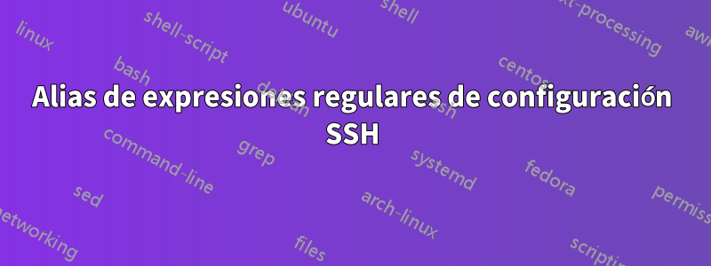 Alias ​​de expresiones regulares de configuración SSH