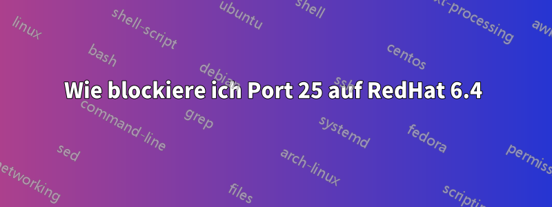 Wie blockiere ich Port 25 auf RedHat 6.4