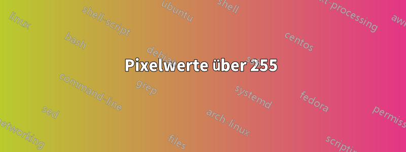 Pixelwerte über 255