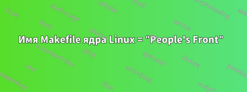 Имя Makefile ядра Linux = "People's Front"