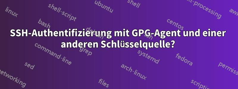 SSH-Authentifizierung mit GPG-Agent und einer anderen Schlüsselquelle?