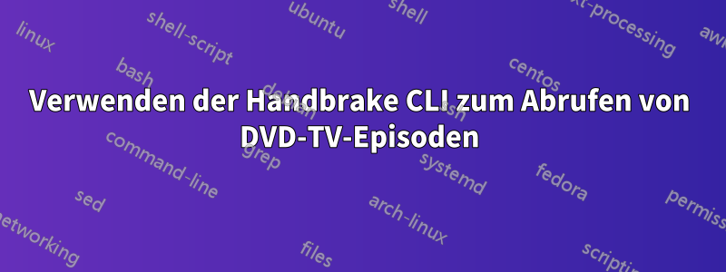 Verwenden der Handbrake CLI zum Abrufen von DVD-TV-Episoden