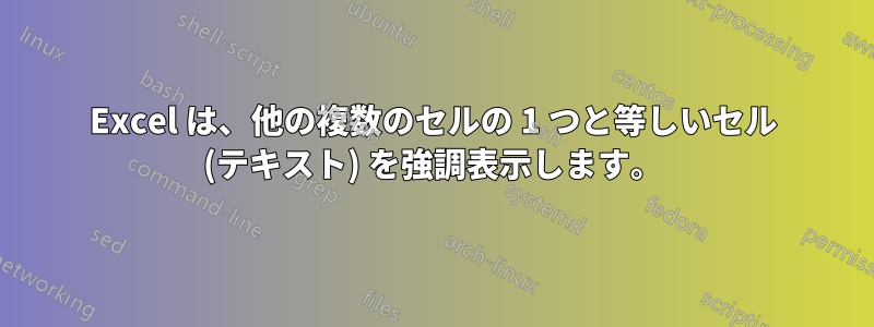 Excel は、他の複数のセルの 1 つと等しいセル (テキスト) を強調表示します。