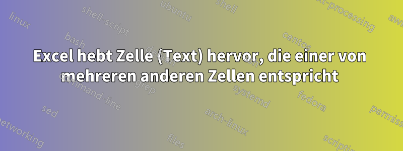 Excel hebt Zelle (Text) hervor, die einer von mehreren anderen Zellen entspricht