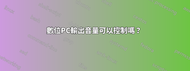 數位PC輸出音量可以控制嗎？