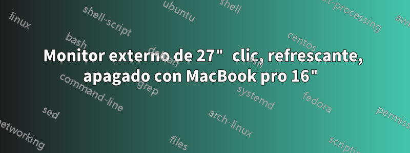 Monitor externo de 27" clic, refrescante, apagado con MacBook pro 16"