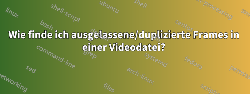 Wie finde ich ausgelassene/duplizierte Frames in einer Videodatei?