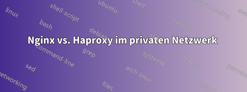 Nginx vs. Haproxy im privaten Netzwerk