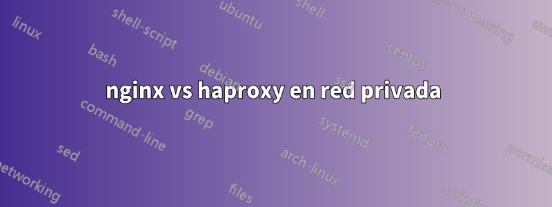 nginx vs haproxy en red privada