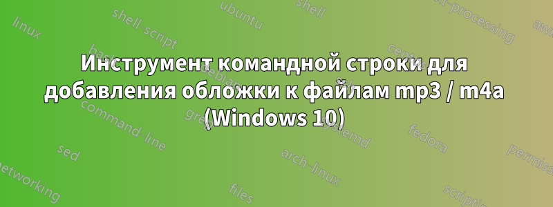 Инструмент командной строки для добавления обложки к файлам mp3 / m4a (Windows 10)