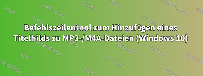 Befehlszeilentool zum Hinzufügen eines Titelbilds zu MP3-/M4A-Dateien (Windows 10)