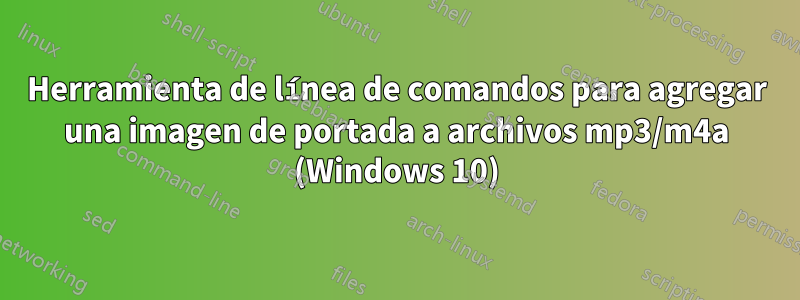 Herramienta de línea de comandos para agregar una imagen de portada a archivos mp3/m4a (Windows 10)