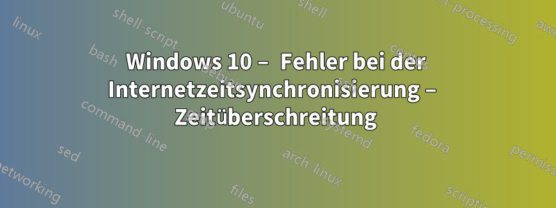 Windows 10 – Fehler bei der Internetzeitsynchronisierung – Zeitüberschreitung