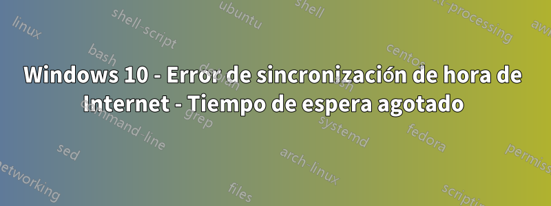 Windows 10 - Error de sincronización de hora de Internet - Tiempo de espera agotado