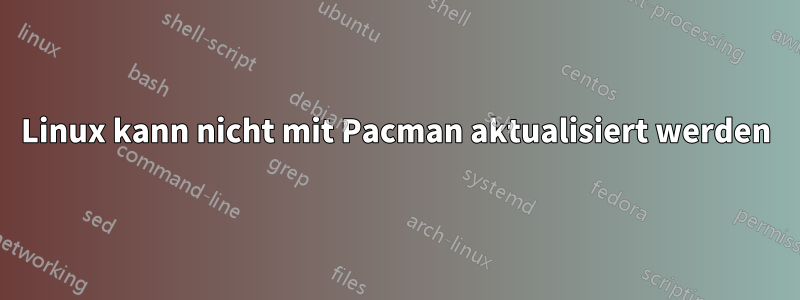 Linux kann nicht mit Pacman aktualisiert werden