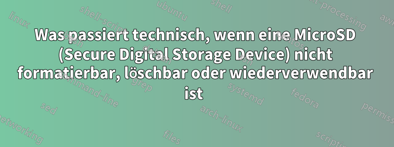 Was passiert technisch, wenn eine MicroSD (Secure Digital Storage Device) nicht formatierbar, löschbar oder wiederverwendbar ist 