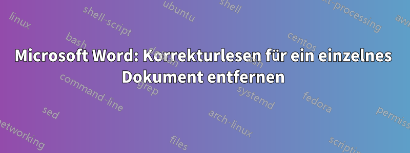 Microsoft Word: Korrekturlesen für ein einzelnes Dokument entfernen