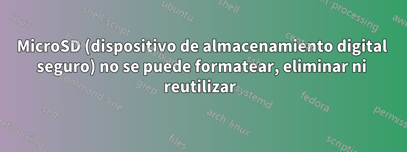 MicroSD (dispositivo de almacenamiento digital seguro) no se puede formatear, eliminar ni reutilizar 