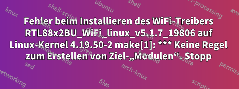 Fehler beim Installieren des WiFi-Treibers RTL88x2BU_WiFi_linux_v5.1.7_19806 auf Linux-Kernel 4.19.50-2 make[1]: *** Keine Regel zum Erstellen von Ziel-„Modulen“. Stopp