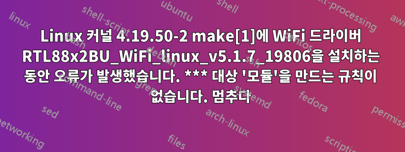 Linux 커널 4.19.50-2 make[1]에 WiFi 드라이버 RTL88x2BU_WiFi_linux_v5.1.7_19806을 설치하는 동안 오류가 발생했습니다. *** 대상 '모듈'을 만드는 규칙이 없습니다. 멈추다