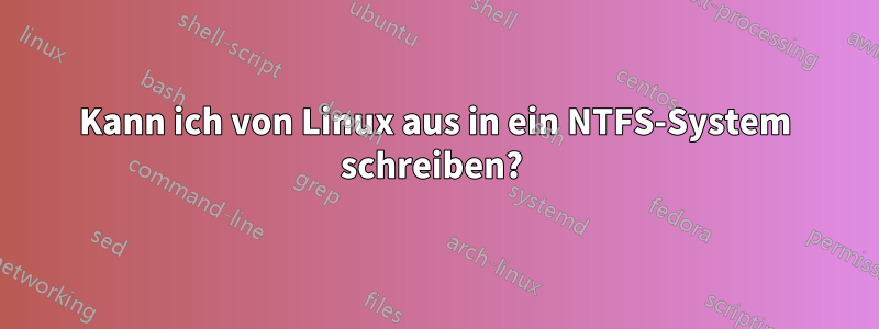 Kann ich von Linux aus in ein NTFS-System schreiben? 