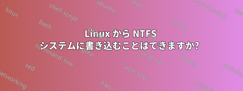 Linux から NTFS システムに書き込むことはできますか? 