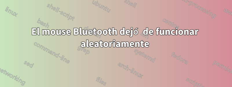 El mouse Bluetooth dejó de funcionar aleatoriamente