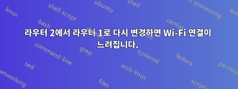 라우터 2에서 라우터 1로 다시 변경하면 Wi-Fi 연결이 느려집니다.