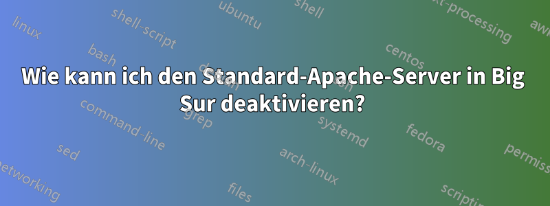 Wie kann ich den Standard-Apache-Server in Big Sur deaktivieren?