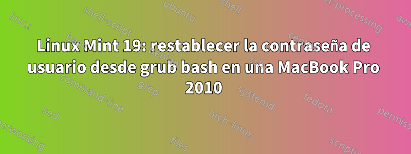 Linux Mint 19: restablecer la contraseña de usuario desde grub bash en una MacBook Pro 2010