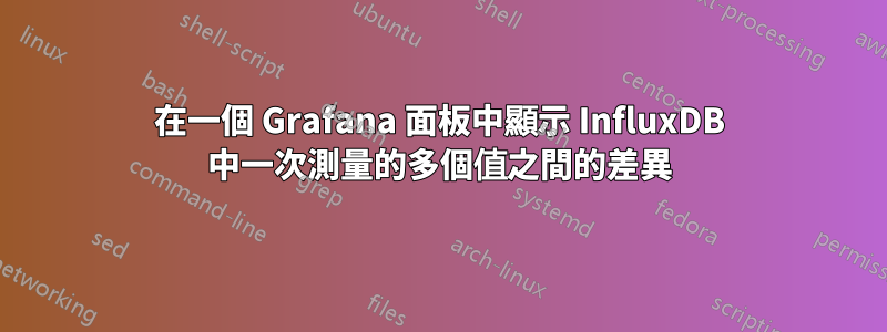 在一個 Grafana 面板中顯示 InfluxDB 中一次測量的多個值之間的差異