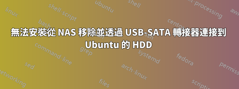 無法安裝從 NAS 移除並透過 USB-SATA 轉接器連接到 Ubuntu 的 HDD