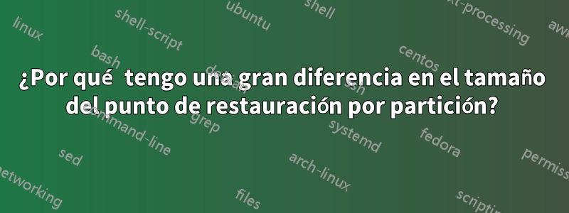 ¿Por qué tengo una gran diferencia en el tamaño del punto de restauración por partición?