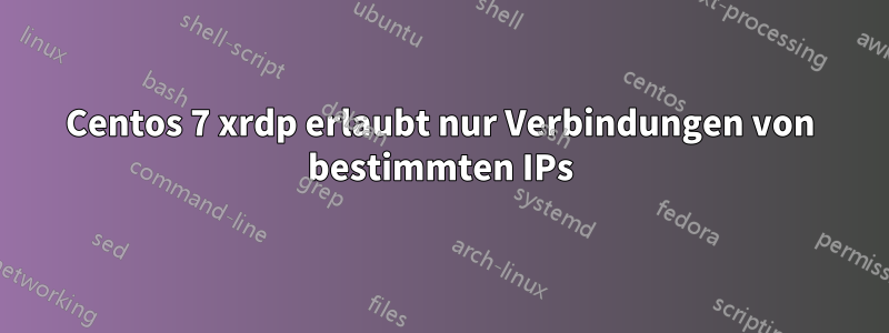 Centos 7 xrdp erlaubt nur Verbindungen von bestimmten IPs