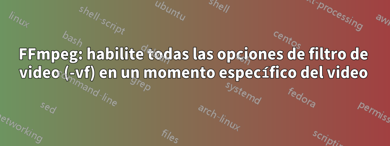 FFmpeg: habilite todas las opciones de filtro de video (-vf) en un momento específico del video