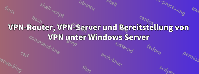 VPN-Router, VPN-Server und Bereitstellung von VPN unter Windows Server