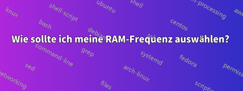 Wie sollte ich meine RAM-Frequenz auswählen?