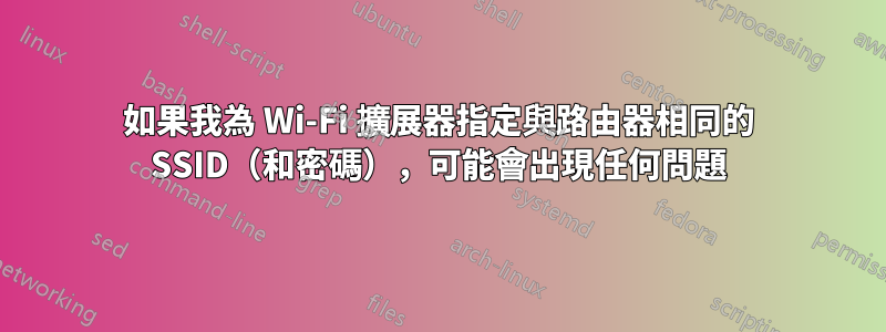 如果我為 Wi-Fi 擴展器指定與路由器相同的 SSID（和密碼），可能會出現任何問題