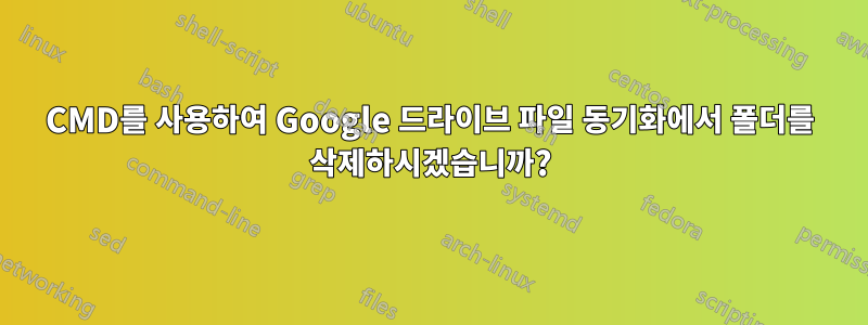 CMD를 사용하여 Google 드라이브 파일 동기화에서 폴더를 삭제하시겠습니까?