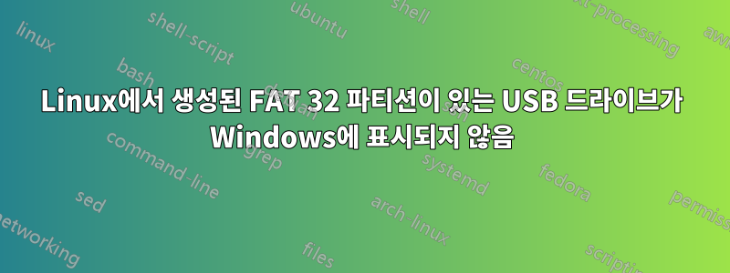 Linux에서 생성된 FAT 32 파티션이 있는 USB 드라이브가 Windows에 표시되지 않음