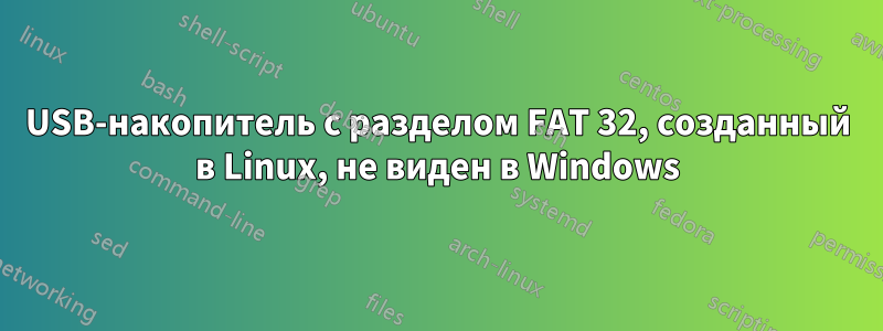 USB-накопитель с разделом FAT 32, созданный в Linux, не виден в Windows