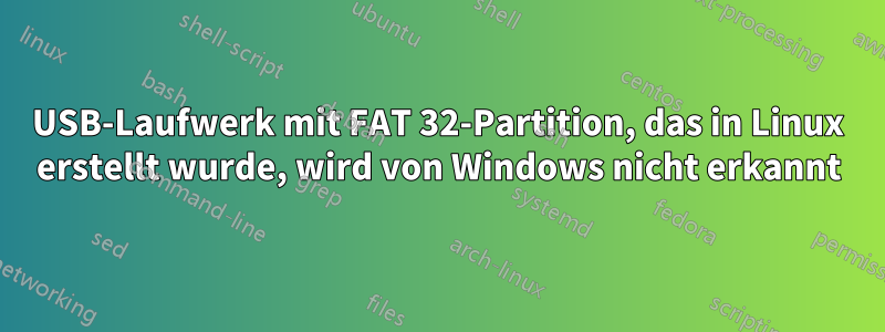 USB-Laufwerk mit FAT 32-Partition, das in Linux erstellt wurde, wird von Windows nicht erkannt