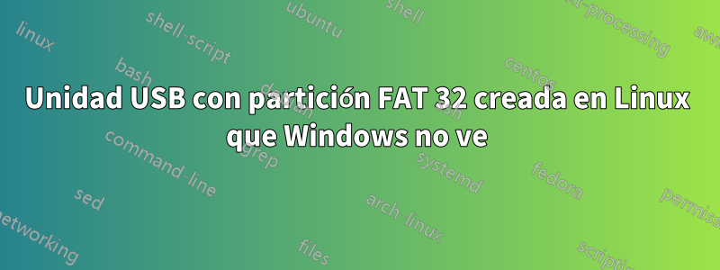 Unidad USB con partición FAT 32 creada en Linux que Windows no ve